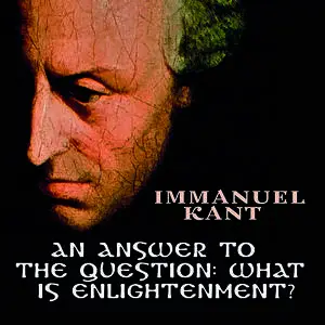 «An Answer to the Question What is Enlightenment» by Immanuel Kant