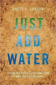 Just Add Water: Solving the World's Problems Using its Most Precious Resource