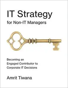 IT Strategy for Non-IT Managers: Becoming an Engaged Contributor to Corporate IT Decisions (The MIT Press)