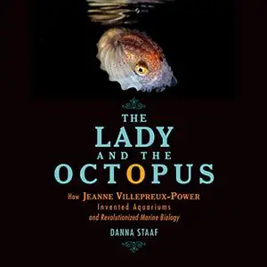 The Lady and the Octopus: How Jeanne Villepreux-Power Invented Aquariums and Revolutionized Marine Biology [Audiobook]