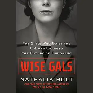 Wise Gals: The Spies Who Built the CIA and Changed the Future of Espionage [Audiobook]