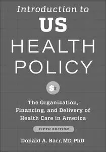 Introduction to US Health Policy: The Organization, Financing, and Delivery of Health Care in America, 5th Edition