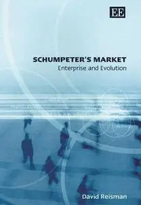 Schumpeter's Market: Enterprise and Evolution by  David A. Reisman