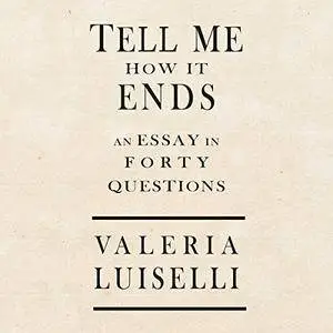 Tell Me How It Ends: An Essay in 40 Questions [Audiobook]