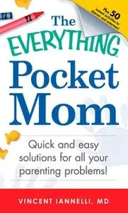 «The Everything Pocket Mom: Quick and easy solutions for all your parenting problems!» by Vincent Ianelli