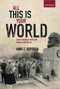 All This is Your World: Soviet Tourism At Home And Abroad After Stalin