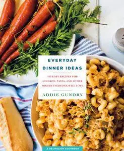 Everyday Dinner Ideas: 103 Easy Recipes with Chicken, Pasta, and More