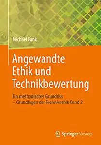 Angewandte Ethik und Technikbewertung: Ein methodischer Grundriss – Grundlagen der Technikethik Band 2