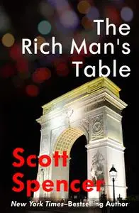 «The Rich Man's Table» by Scott Spencer