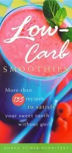 Low-Carb Smoothies: More Than 135 Recipes to Satisfy Your Sweet Tooth Without Guilt