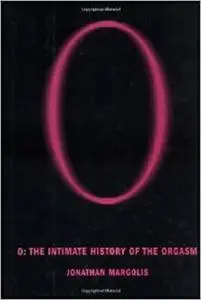 O: The Intimate History of the Orgasm