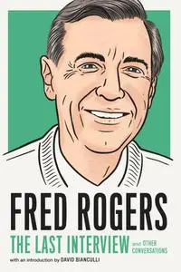 Fred Rogers: The Last Interview: and Other Conversations (The Last Interview)