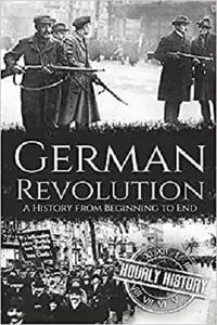 German Revolution: A History from Beginning to End