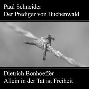 «Paul Schneider: Der Prediger von Buchenwald / Dietrich Bonhoeffer: Allein in der Tat ist Freiheit» by Johannes Kuhn,Kar