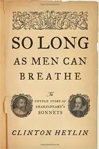 So Long as Men Can Breathe: The Untold Story of Shakespeare's Sonnets