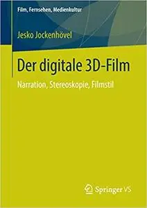 Der digitale 3D-Film: Narration, Stereoskopie, Filmstil (Film, Fernsehen, Medienkultur)