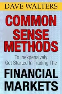 «Common Sense Methods to Inexpensively Get Started In Trading the Financial Markets» by Dave Ph. D Walters