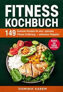 Fitness Kochbuch: 149 gesunde Rezepte für eine optimale Fitness Ernährung