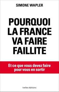Simone Wapler, "Pourquoi la France va faire faillite : Et ce que vous devez faire pour en sorti"