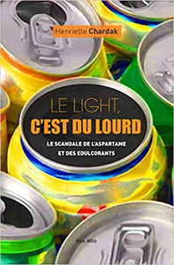 Le light, c'est du lourd - Le scandale de l'aspartame et des édulcorants - Henriette Chardak