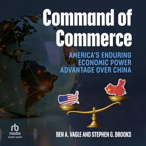 Command of Commerce: America's Enduring Economic Power Advantage over China [Audiobook]