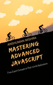 Mastering Advanced JavaScript: From Expert Concepts to Real-World Application