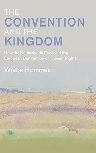 The Convention and the Kingdom: How the Netherlands Received the European Convention on Human Rights