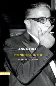 Anna Folli - Prendersi tutto. Io, Aristotele Onassis