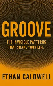 Groove: The Invisible Patterns That Shape Your Life