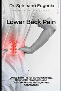 Lower Back Pain: Pathophysiology, Diagnostic Strategies, and Comprehensive Management Approaches