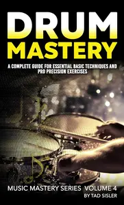 DRUM MASTERY: A Complete Guide for Essential Basic Techniques and Pro Precision Exercises