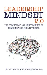 Leadership Mindset 2.0: The Psychology and Neuroscience of Reaching your Full Potential