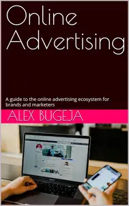 Online Advertising: A guide to the online advertising ecosystem for brands and marketers