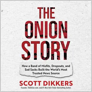 The Onion Story: How a Band of Misfits, Dropouts, and Sad Sacks Built the World's Most Trusted News Source [Audiobook]