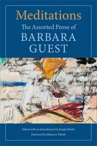 Meditations: The Assorted Prose of Barbara Guest
