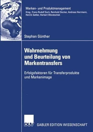 Wahrnehmung und Beurteilung von Markentransfers: Erfolgsfaktoren für Transferprodukte und Markenimage