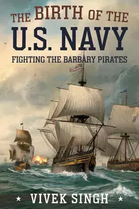 The Birth of the U.S. Navy: Fighting the Barbary Pirates