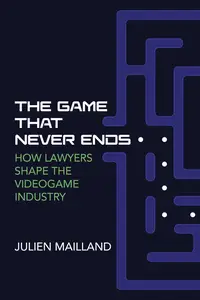 The Game That Never Ends: How Lawyers Shape the Videogame Industry (Game Histories)