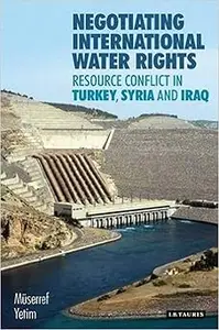 Negotiating International Water Rights: Natural Resource Conflict in Turkey, Syria and Iraq