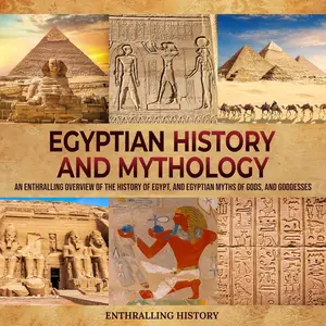Egyptian History and Mythology: An Enthralling Overview of Egypt's Past, and Myths of Gods, and Goddesses