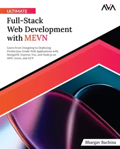 Ultimate Full-Stack Web Development with MEVN: Learn From Designing to Deploying Production-Grade Web