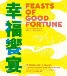 Feasts of Good Fortune: 75 Recipes for a Year of Chinese American Celebrations