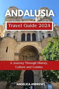 Andalusia Travel Guide 2024: A Journey Through History, Culture and Cuisine