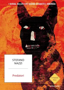 Stefano Nazzi - Predatori. I serial killer che hanno segnato l'America