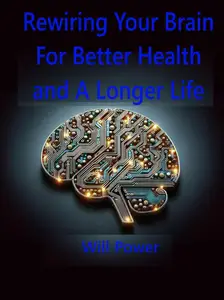 Rewiring Your Brain For Better Health and A Longer Life