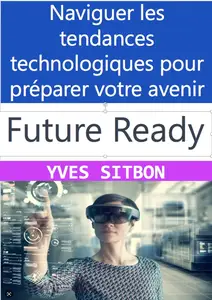 Future-Ready: Naviguer les tendances technologiques pour préparer votre avenir: Préparez-vous pour l'avenir : comprendre les