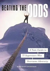 Beating the Odds: A Teen Guide to 75 Superstars Who Overcame Adversity