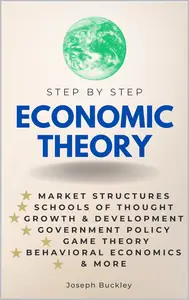 Economic Theory Step-by-Step: A Straightforward Guide to Economic Theory, Ideas, Concepts & Principles