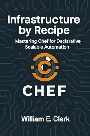 Infrastructure by Recipe: Mastering Chef for Declarative, Scalable Automation