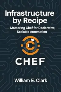 Infrastructure by Recipe: Mastering Chef for Declarative, Scalable Automation